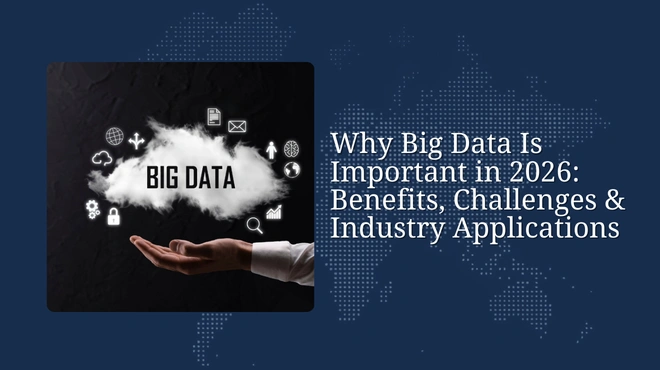 Why Big Data Is Important in 2026: Benefits, Challenges & Industry Applications